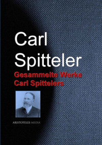 Carl Spitteler — Gesammelte Werke Carl Spittelers (German Edition)