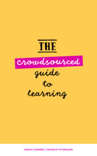  — The Crowdsourced Guide to Learning