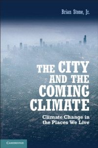 Dr Brian Stone  Jr Jr — The City and the Coming Climate: Climate Change in the Places We Live