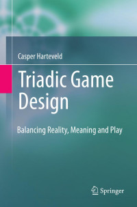 Casper Harteveld (auth.) — Triadic Game Design: Balancing Reality, Meaning and Play