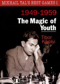 Tibor Karolyi — Mikhail Tal’s Best Games 1 - The Magic of Youth