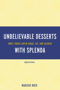 Marlene Koch — Unbelievable Desserts with Splenda: Sweet Treats Low in Sugar, Fat, and Calories