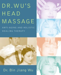 Dr. Bin Jiang Wu — Dr. Wu’s Head Massage : Anti-Aging and Holistic Healing Therapy