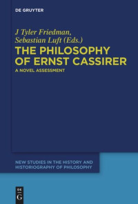 J Tyler Friedman (editor); Sebastian Luft (editor) — The Philosophy of Ernst Cassirer: A Novel Assessment