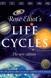 Rose Elliot — Life Cycles: How the Planets Affect You and Me and the Rich and Famous