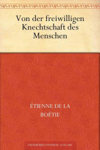 Étienne de La Boëtie — Von der freiwilligen Knechtschaft des Menschen