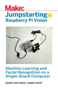 Antunes, Sandy;West, James — Make: Jumpstarting Raspberry Pi Vision