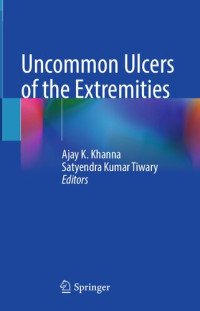 Ajay K. Khanna (editor), Satyendra Kumar Tiwary (editor) — Uncommon Ulcers of the Extremities