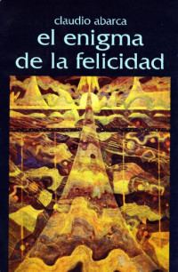 Claudio  Abarca — El enigma de la felicidad 