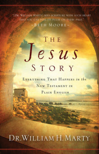 Dr. William H. Marty — The Jesus Story: Everything That Happens in the New Testament in Plain English