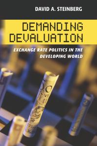 David A. Steinberg — Demanding Devaluation : Exchange Rate Politics in the Developing World