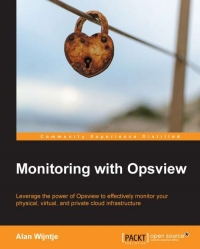 Alan Wijntje — Monitoring with Opsview: Leverage the power of Opsview to effectively monitor your physical, virtual, and private cloud infrastructure