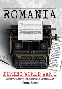 John Reed — Romania during World War I: Observations of an American Journalist