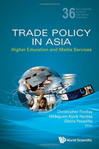 Christopher Findlay, Hildegunn Kyvik Nordas, Gloria Pasadilla (eds.) — Trade Policy in Asia : Higher Education and Media Services