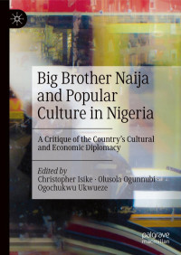 Christopher Isike, Olusola Ogunnubi, Ogochukwu Ukwueze, (eds.) — Big Brother Naija and Popular Culture in Nigeria: A Critique of the Country's Cultural and Economic Diplomacy