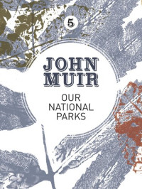 John Muir — Our National Parks: A campaign for the preservation of wilderness