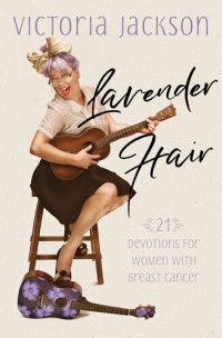 Victoria Jackson — Lavender Hair: 21 Devotions for Women with Breast Cancer