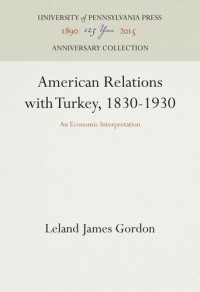 Leland James Gordon — American Relations with Turkey, 1830-1930: An Economic Interpretation
