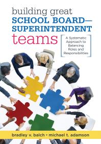 Bradley V. Balch; Michael T. Adamson — Building Great School Board -- Superintendent Teams : A Systematic Approach to Balancing Roles and Responsibilities
