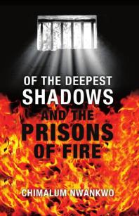 Chimalum Nwankwo — Of the Deepest Shadows and the Prisons of Fire