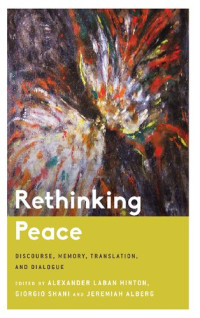 Alexander Laban Hinton, Giorgio Shani, Jeremiah Alberg — Rethinking Peace: Discourse, Memory, Translation, and Dialogue