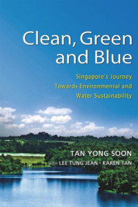 Yong Soon Tan; Tung Jean Lee; Karen Tan — Clean, Green and Blue: Singapore's Journey Towards Environmental and Water Sustainability