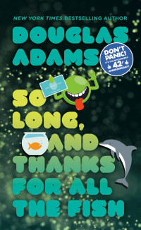 Douglas Adams — So Long, and Thanks for All the Fish - The Hitchhiker’s Guide to the Galaxy, Book 4