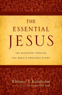 Whitney T. Kuniholm — The Essential Jesus: 100 Readings Through the Bible's Greatest Story