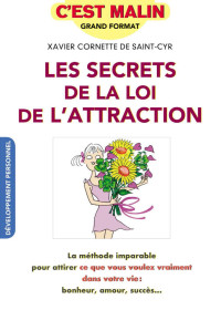 Cornette De Saint-Cyr, Xavier — Les secrets de la loi d'attraction, c'est malin : La méthode imparable pour attirer ce que vous voulez vraiment dans votre vie : bonheur, amour, succès…