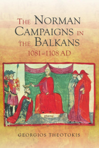 Georgios Theotokis [Theotokis, Georgios] — The Norman Campaigns in the Balkans, 1081-1108