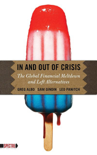 Greg Albo & Sam Gindin & Leo Panitch — In And Out Of Crisis: The Global Financial Meltdown And Left Alternatives