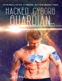 Morgan Nouveau — Hacked Cyborg Guardian: A SciFi Cyborg Romance (Intergalactic Cyborg Mates Book 2)