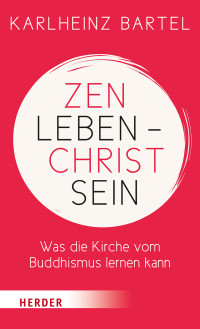 Dr. Karlheinz Bartel; — Zen leben - Christ sein