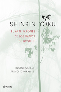 Héctor García — SHINRIN-YOKU. EL ARTE JAPONÉS DE LOS BAÑOS DE BOSQUE