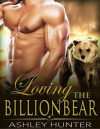 Ashley Hunter — Romance: Loving The BillionBear: BBW Bear Shifter Romance Standalone (Spicy Shifters Book 3)