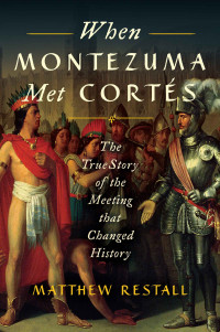 Matthew Restall — When Montezuma Met Cortes