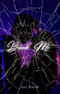 Izzy Ravas — Break Me: A Dark Bully Romance