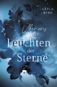 Byrd, Leyla — Über uns das Leuchten der Sterne (Farnbay-Reihe 3) (German Edition)