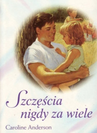 Caroline Anderson — Szczęścia Nigdy Za Wiele