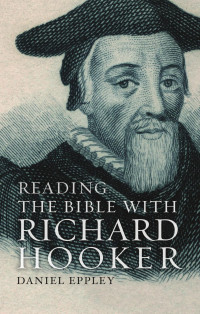 Daniel Eppley — Reading the Bible with Richard Hooker