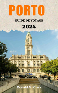 M. Clark, Donald — PORTO GUIDE DE VOYAGE 2024: Découvrez la beauté de Porto (French Edition)