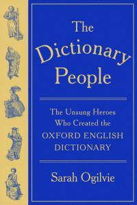 Sarah Ogilvie — The Dictionary People: The Unsung Heroes Who Created The Oxford English Dictionary