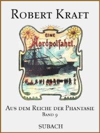 Kraft, Robert — [Aus dem Reiche der Phantasie 09] • Eine Nordpolfahrt