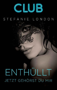 Stefanie London [London, Stefanie] — Enthüllt - jetzt gehörst du mir (Club 11) (German Edition)