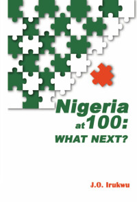 J.O. Irukwu — Nigeria at 100: What Next?