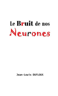 Jean-Louis Dufloux — Le Bruit de nos neurones