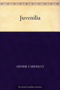 Giosue Carducci — Juvenilia (Italian Edition)