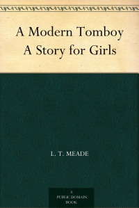 L. T. Meade — A Modern Tomboy A Story for Girls