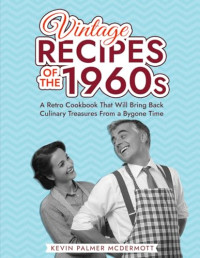 Kevin Palmer McDermott — Vintage Recipes of the 1960s: A Retro Cookbook That Will Bring Back Culinary Treasures From a Bygone Time