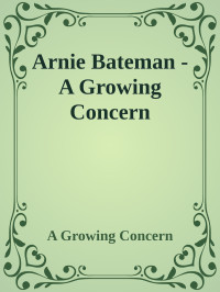 A Growing Concern — Arnie Bateman - A Growing Concern